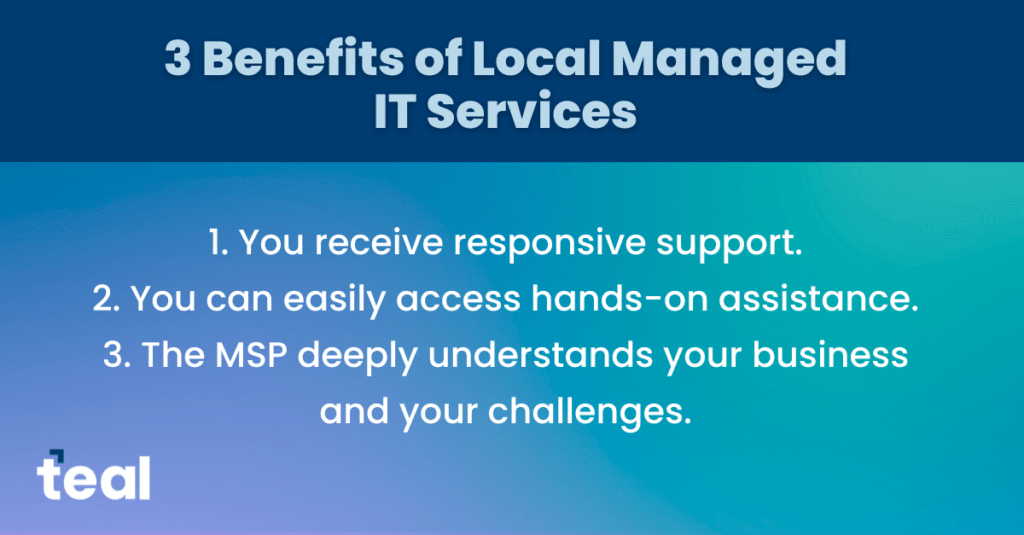 3 Benefits of working with a Local MSP include responsive support, fast hands-on assistance, and a deep understanding of your business.